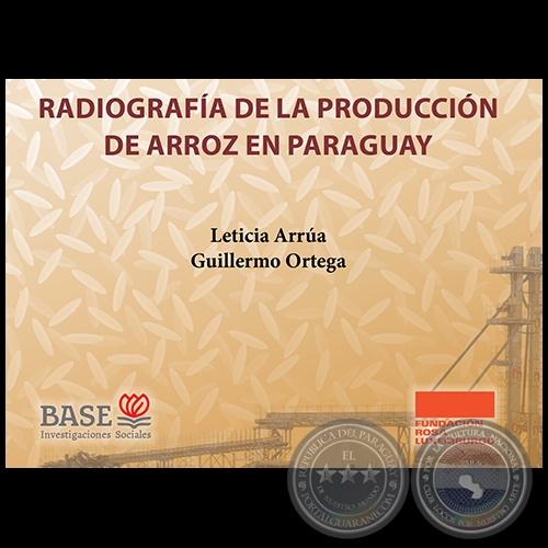 RADIOGRAFÍA DE LA PRODUCCIÓN DE ARROZ EN PARAGUAY - Autores: LETICIA ARRÚA / GUILLERMO ORTEGA - Año 2021